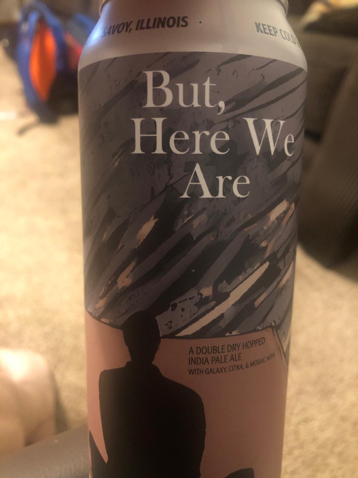 But, Here We Are